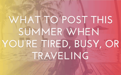 What to Post This Summer When You’re Tired, Busy, or Traveling