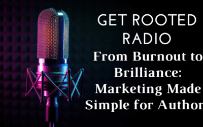 Get Rooted Radio: From Burnout to Brilliance: Marketing Made Simple for Authors
