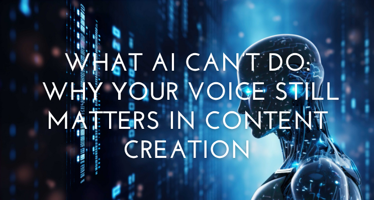 What AI Can’t Do: Why Your Voice Still Matters More Than Ever