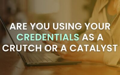 Are You Using Your Credentials as a Crutch or a Catalyst?