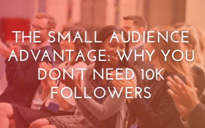 The Small Audience Advantage: Why You Don’t Need 10K Followers